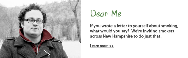 Dear me - If you wrote a letter to yourself about smoking, what would it say? We're asking smokers across NH to do just that. Learn more.