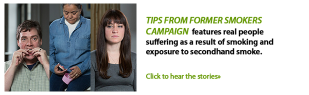 TIPS from former smokers campaign features real people suffering as a result of smoking and exposure to secondhand smoke.