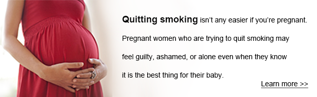 Quitting smoking isnt any easier if youre pregnant. Pregnant women who are trying to quit smoking may feel guilty, ashamed, or alone even when they know it is the best thing for their baby.